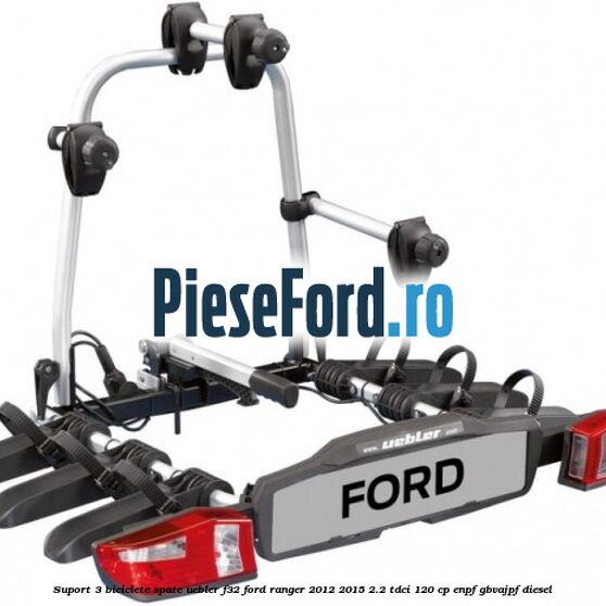 Suport 3 biciclete spate Uebler F32 Ford Ranger 2012-2015 2.2 TDCi 120 cp Suport 3 biciclete spate Uebler F32 Ford Ranger 2012-2015 2.2 TDCi 120 cp ENPF, GBVAJPF diesel