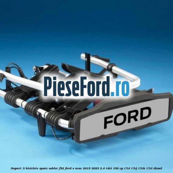 Suport 3 biciclete spate Uebler F32 Ford S-Max 2015-2023 2.0 TDCi 150 cp T7CI, T7CJ, T7CK, T7CL diesel