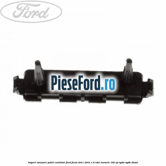 Suport actuator paleti oscilanti Ford Focus 2011-2014 1.6 TDCi ECOnetic 105 cp NGDA, NGDB diesel