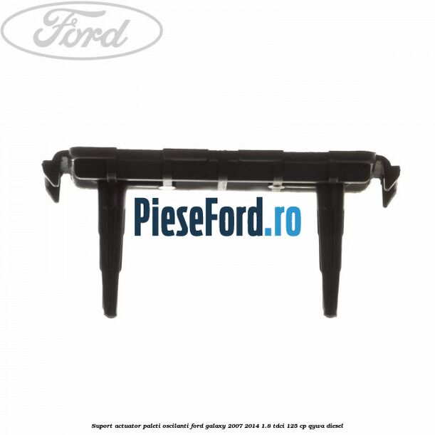 Suport actuator paleti oscilanti Ford Galaxy 2007-2014 1.8 TDCi 125 cp Suport actuator paleti oscilanti Ford Galaxy 2007-2014 1.8 TDCi 125 cp QYWA diesel