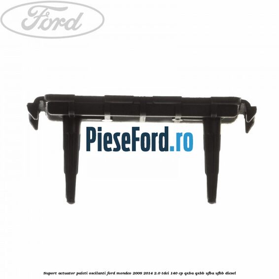Suport actuator paleti oscilanti Ford Mondeo 2008-2014 2.0 TDCi 140 cp QXBA, QXBB, UFBA, UFBB diesel