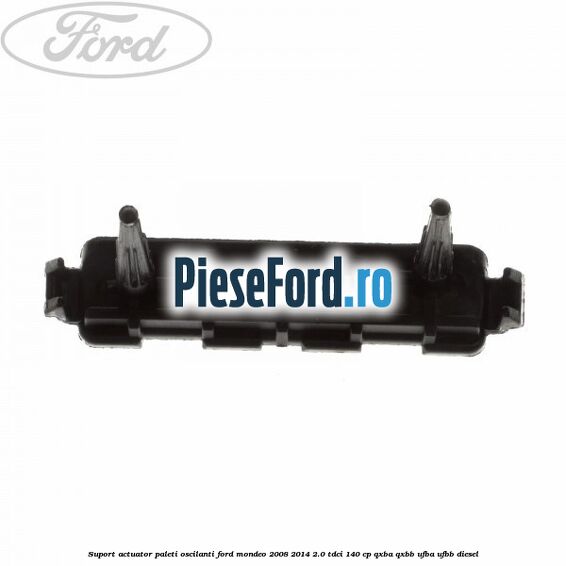 Suport actuator paleti oscilanti Ford Mondeo 2008-2014 2.0 TDCi 140 cp QXBA, QXBB, UFBA, UFBB diesel