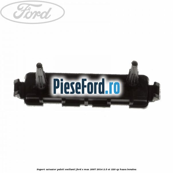 Suport actuator paleti oscilanti Ford S-Max 2007-2014 2.5 ST 220 cp Suport actuator paleti oscilanti Ford S-Max 2007-2014 2.5 ST 220 cp HUWA benzina