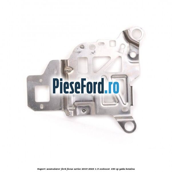 Suport acumulator Ford Focus Active 2019-2023 1.5 EcoBoost 150 cp YZDA benzina