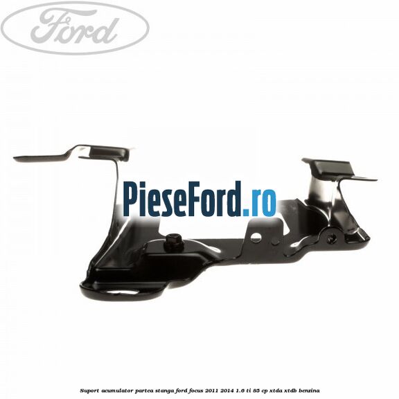 Suport acumulator partea stanga Ford Focus 2011-2014 1.6 Ti 85 cp XTDA, XTDB benzina