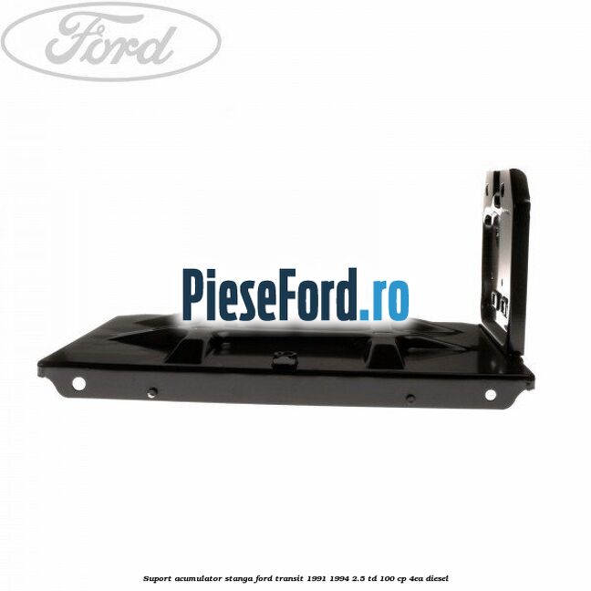 Suport acumulator stanga Ford Transit 1991-1994 2.5 TD 100 cp 4EA diesel