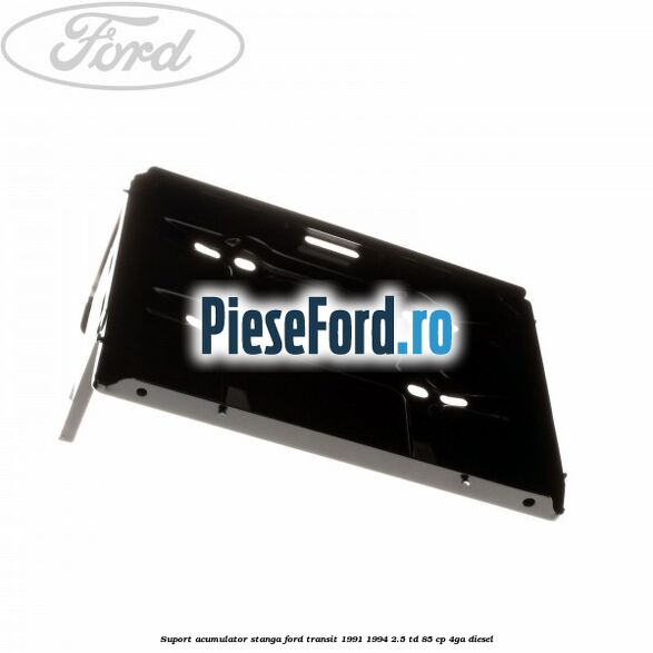 Suport acumulator stanga Ford Transit 1991-1994 2.5 TD 85 cp 4GA diesel