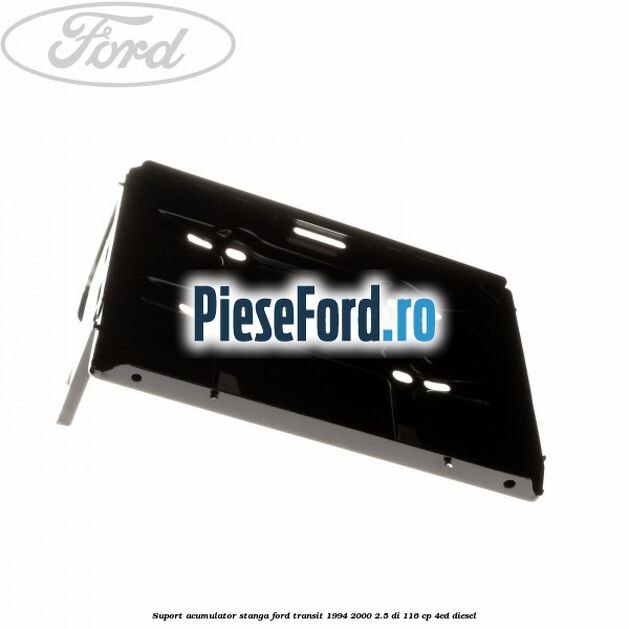 Suport acumulator stanga Ford Transit 1994-2000 2.5 DI 116 cp Suport acumulator stanga Ford Transit 1994-2000 2.5 DI 116 cp 4ED diesel