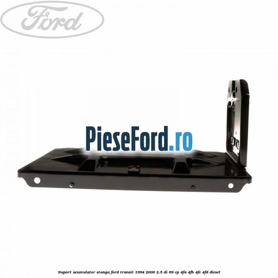 Suport acumulator stanga Ford Transit 1994-2000 2.5 DI 69 cp 4FA, 4FB, 4FC, 4FD diesel