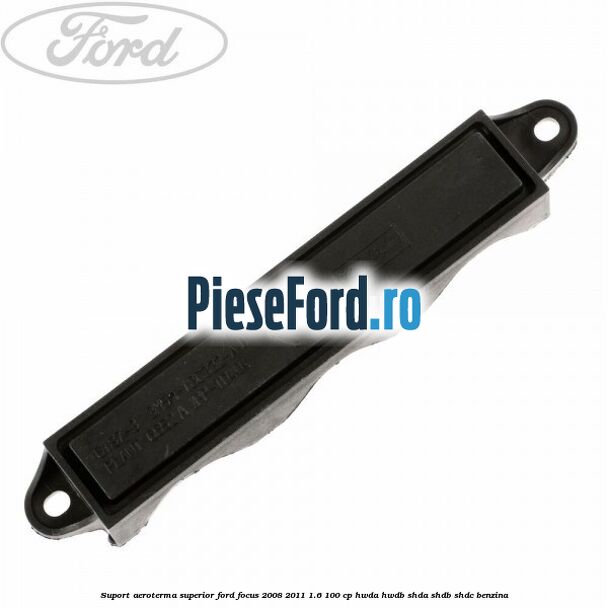 Suport aeroterma superior Ford Focus 2008-2011 1.6 100 cp HWDA, HWDB, SHDA, SHDB, SHDC benzina