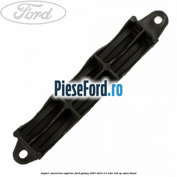 Suport aeroterma superior Ford Galaxy 2007-2014 2.0 TDCi 130 cp Suport aeroterma superior Ford Galaxy 2007-2014 2.0 TDCi 130 cp AZWA diesel