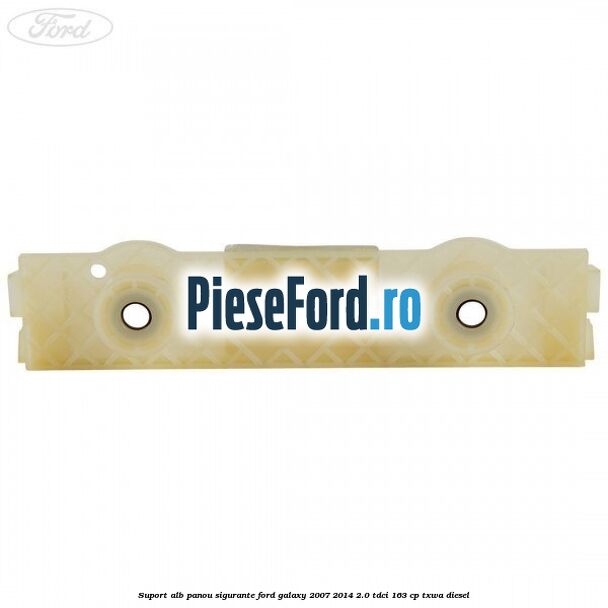 Suport alb panou sigurante Ford Galaxy 2007-2014 2.0 TDCi 163 cp TXWA diesel