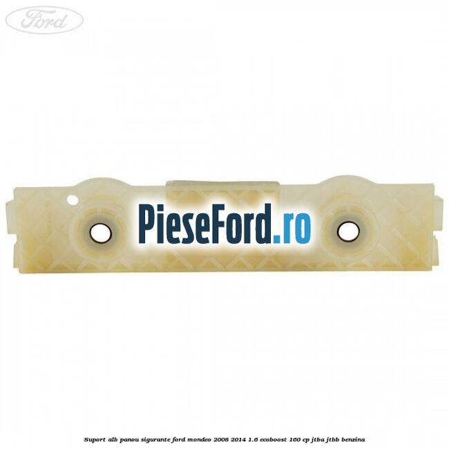 Suport alb panou sigurante Ford Mondeo 2008-2014 1.6 EcoBoost 160 cp JTBA, JTBB benzina