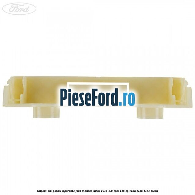 Suport alb panou sigurante Ford Mondeo 2008-2014 1.6 TDCi 115 cp T1BA, T1BB, T1BC diesel