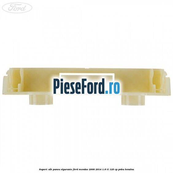 Suport alb panou sigurante Ford Mondeo 2008-2014 1.6 Ti 125 cp PNBA benzina
