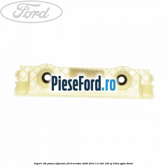 Suport alb panou sigurante Ford Mondeo 2008-2014 1.8 TDCi 125 cp KHBA, QYBA diesel