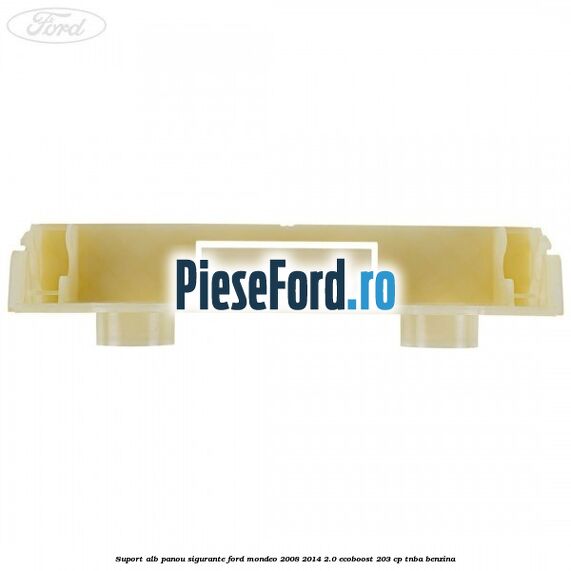 Suport alb panou sigurante Ford Mondeo 2008-2014 2.0 EcoBoost 203 cp TNBA benzina
