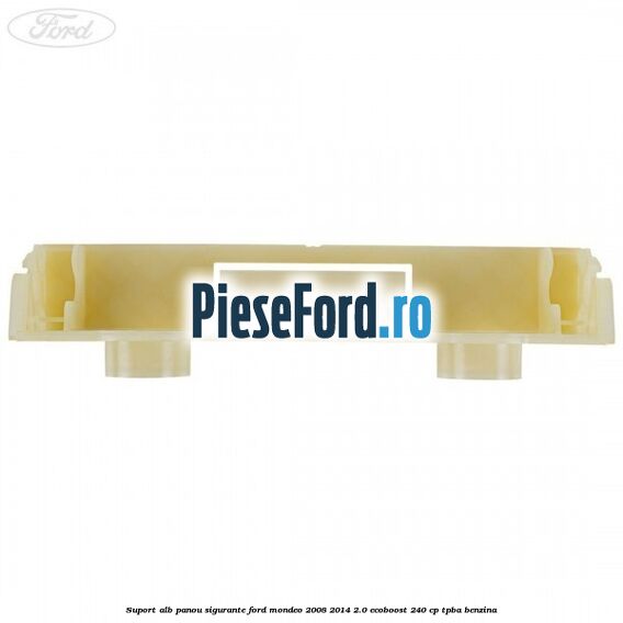 Suport alb panou sigurante Ford Mondeo 2008-2014 2.0 EcoBoost 240 cp TPBA benzina