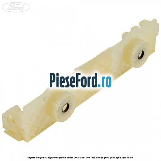 Suport alb panou sigurante Ford Mondeo 2008-2014 2.0 TDCi 140 cp QXBA, QXBB, UFBA, UFBB diesel