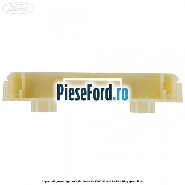 Suport alb panou sigurante Ford Mondeo 2008-2014 2.2 TDCi 175 cp Q4BA diesel