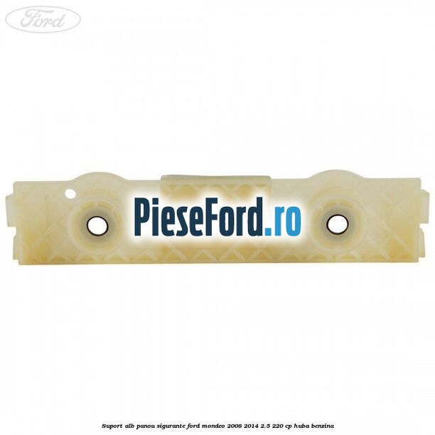 Suport alb panou sigurante Ford Mondeo 2008-2014 2.5 220 cp Suport alb panou sigurante Ford Mondeo 2008-2014 2.5 220 cp HUBA benzina