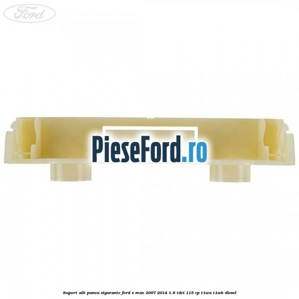 Suport alb panou sigurante Ford S-Max 2007-2014 1.6 TDCi 115 cp T1WA, T1WB diesel