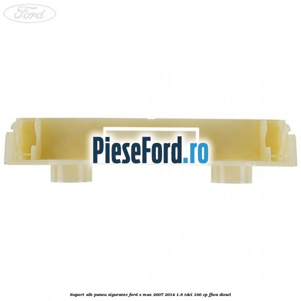 Suport alb panou sigurante Ford S-Max 2007-2014 1.8 TDCi 100 cp Suport alb panou sigurante Ford S-Max 2007-2014 1.8 TDCi 100 cp FFWA diesel