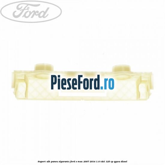 Suport alb panou sigurante Ford S-Max 2007-2014 1.8 TDCi 125 cp QYWA diesel