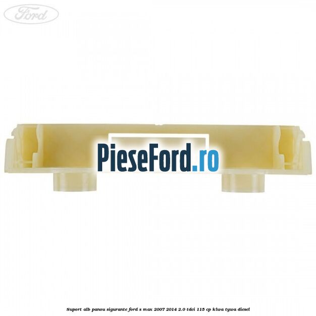Suport alb panou sigurante Ford S-Max 2007-2014 2.0 TDCi 115 cp KLWA, TYWA diesel