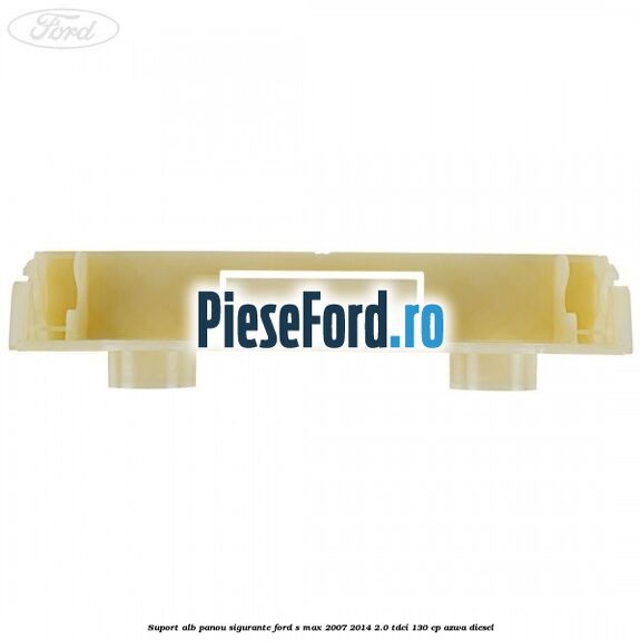 Suport alb panou sigurante Ford S-Max 2007-2014 2.0 TDCi 130 cp Suport alb panou sigurante Ford S-Max 2007-2014 2.0 TDCi 130 cp AZWA diesel