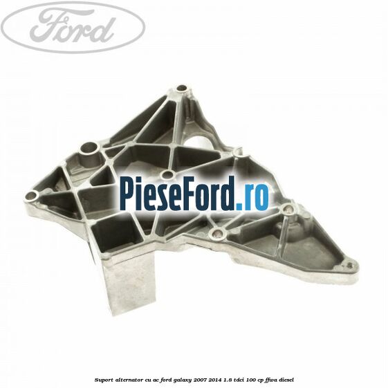 Suport alternator cu AC Ford Galaxy 2007-2014 1.8 TDCi 100 cp Suport alternator cu AC Ford Galaxy 2007-2014 1.8 TDCi 100 cp FFWA diesel