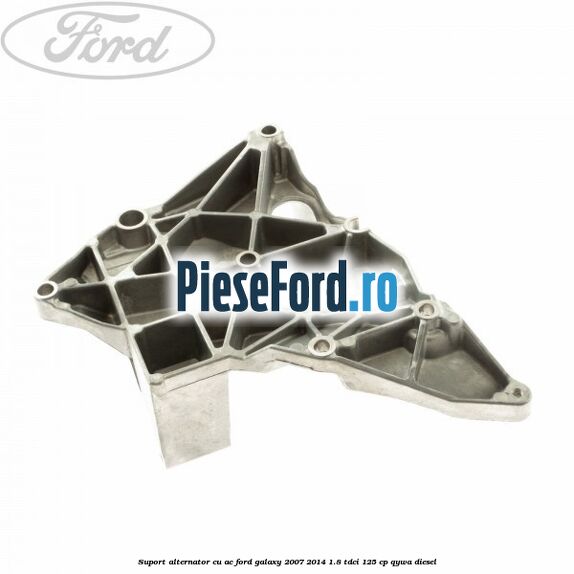 Suport alternator cu AC Ford Galaxy 2007-2014 1.8 TDCi 125 cp QYWA diesel