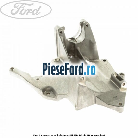 Suport alternator cu AC Ford Galaxy 2007-2014 1.8 TDCi 125 cp QYWA diesel