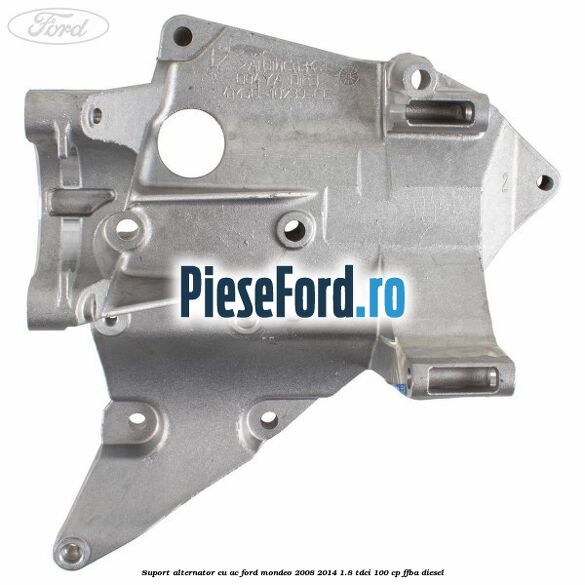 Suport alternator cu AC Ford Mondeo 2008-2014 1.8 TDCi 100 cp FFBA diesel