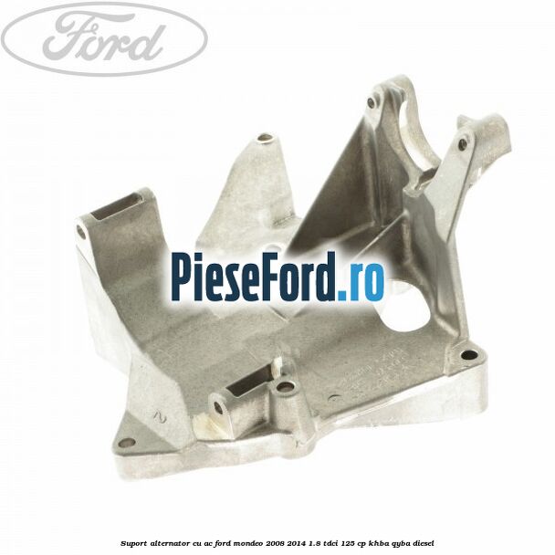 Suport alternator cu AC Ford Mondeo 2008-2014 1.8 TDCi 125 cp KHBA, QYBA diesel