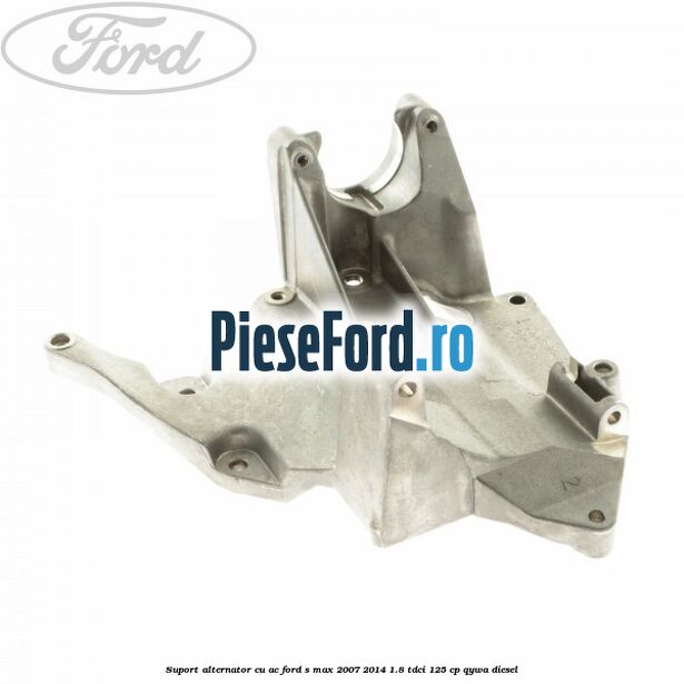 Suport alternator cu AC Ford S-Max 2007-2014 1.8 TDCi 125 cp QYWA diesel