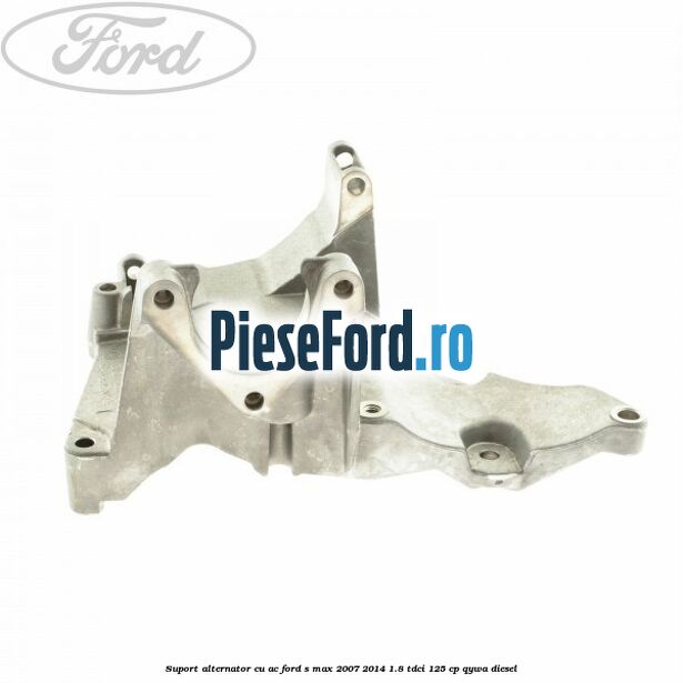 Suport alternator cu AC Ford S-Max 2007-2014 1.8 TDCi 125 cp QYWA diesel