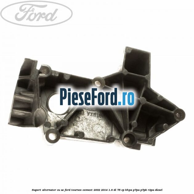 Suport alternator cu AC Ford Tourneo Connect 2002-2014 1.8 Di 75 cp BHPA, P7PA, P7PB, R2PA diesel
