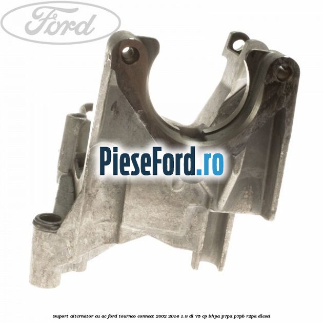 Suport alternator cu AC Ford Tourneo Connect 2002-2014 1.8 Di 75 cp BHPA, P7PA, P7PB, R2PA diesel