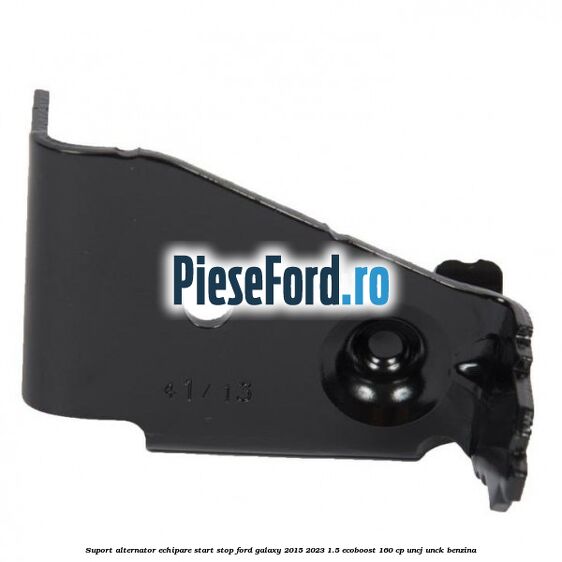 Suport alternator echipare start stop Ford Galaxy 2015-2023 1.5 EcoBoost 160 cp UNCJ, UNCK benzina