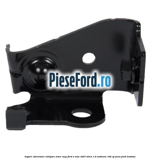 Suport alternator echipare start stop Ford S-Max 2007-2014 1.6 EcoBoost 160 cp JTWA, JTWB benzina