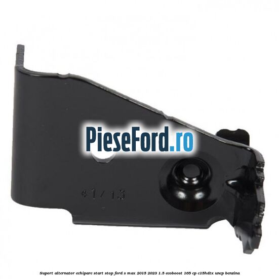Suport alternator echipare start stop Ford S-Max 2015-2023 1.5 EcoBoost 165 cp C15HDTX, UNCP benzina