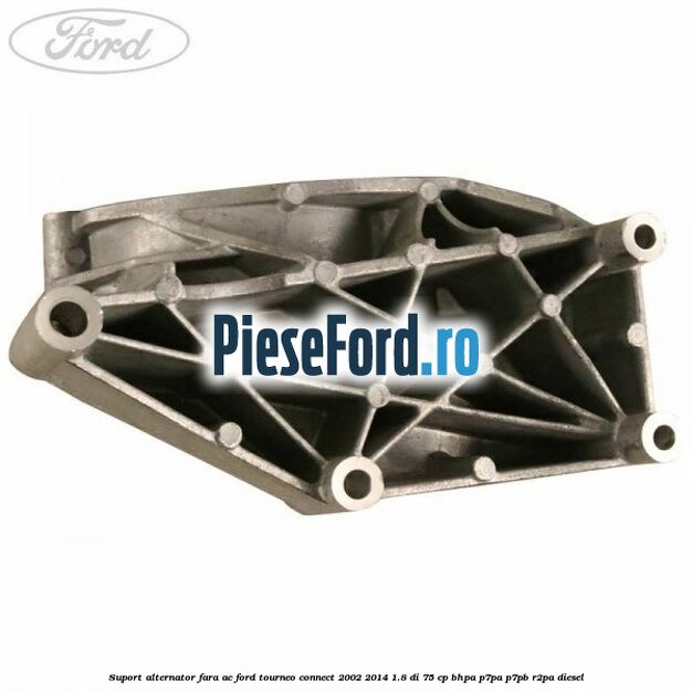 Suport alternator fara AC Ford Tourneo Connect 2002-2014 1.8 Di 75 cp BHPA, P7PA, P7PB, R2PA diesel