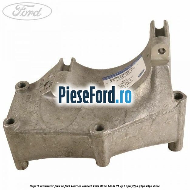 Suport alternator fara AC Ford Tourneo Connect 2002-2014 1.8 Di 75 cp BHPA, P7PA, P7PB, R2PA diesel