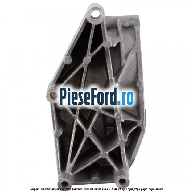 Suport alternator fara AC Ford Tourneo Connect 2002-2014 1.8 Di 75 cp BHPA, P7PA, P7PB, R2PA diesel