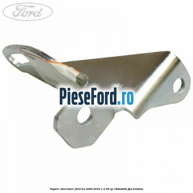 Suport alternator Ford Ka 2009-2016 1.2 69 cp 169A4000, FP4 benzina