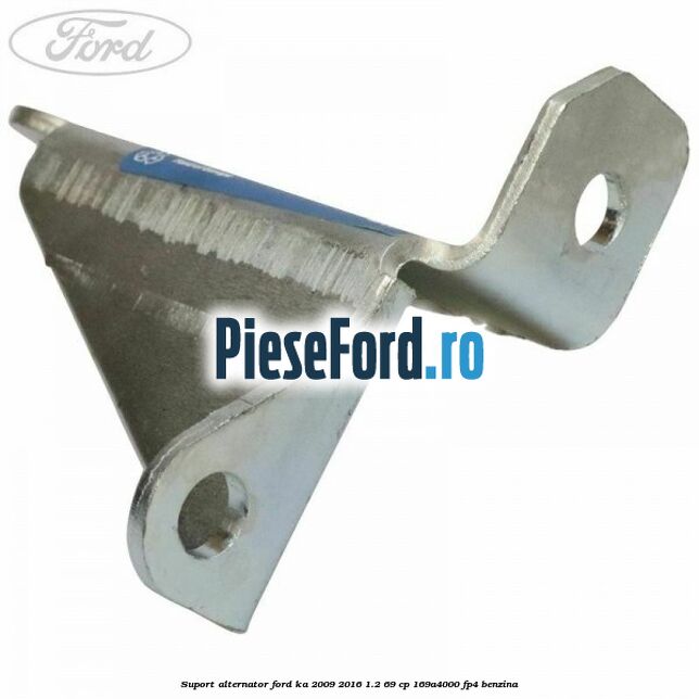 Suport alternator Ford Ka 2009-2016 1.2 69 cp 169A4000, FP4 benzina
