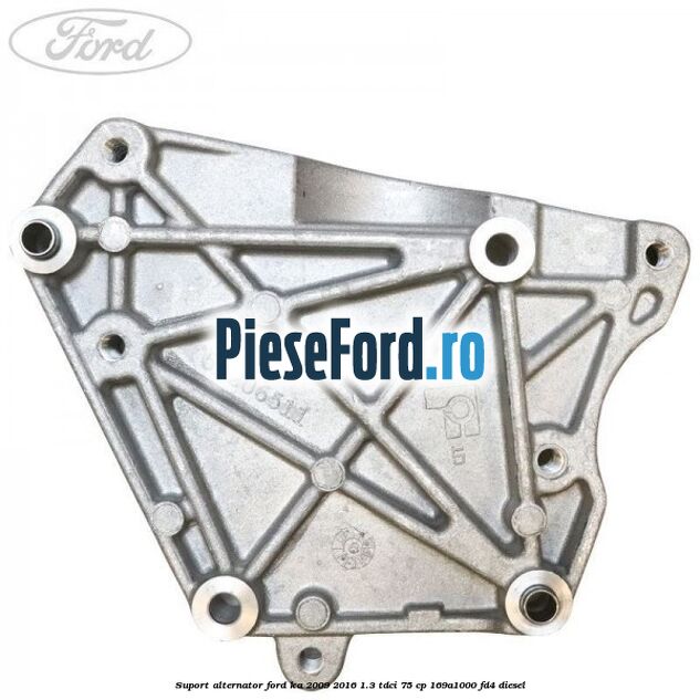 Suport alternator Ford Ka 2009-2016 1.3 TDCi 75 cp 169A1000, FD4 diesel