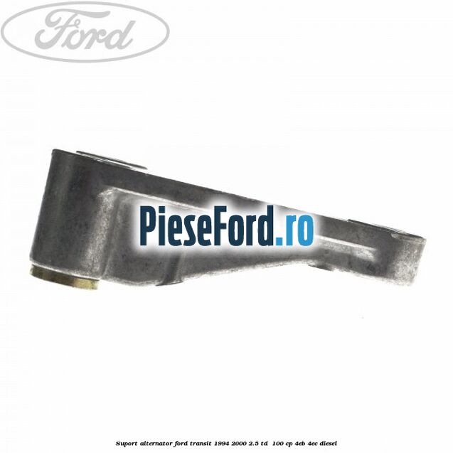 Suport alternator Ford Transit 1994-2000 2.5 TD  100 cp 4EB, 4EC diesel