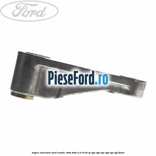 Suport alternator Ford Transit 1994-2000 2.5 TD 85 cp 4GA, 4GB, 4GC, 4GD, 4GE, 4GF diesel